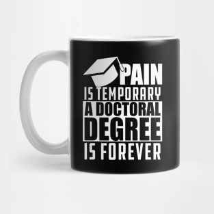 Doctoral Degree - Pain is temporary doctoral degree is permanent Mug